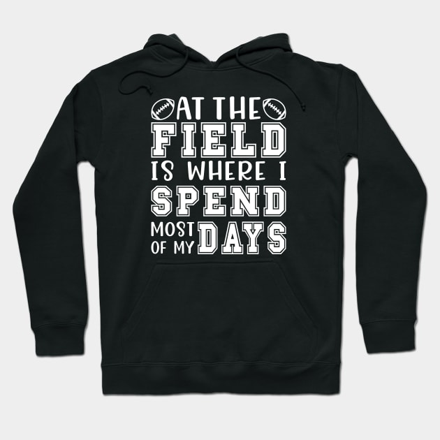 At The Field Is Where I Spend Most Of My Days Football Funny Hoodie by GlimmerDesigns